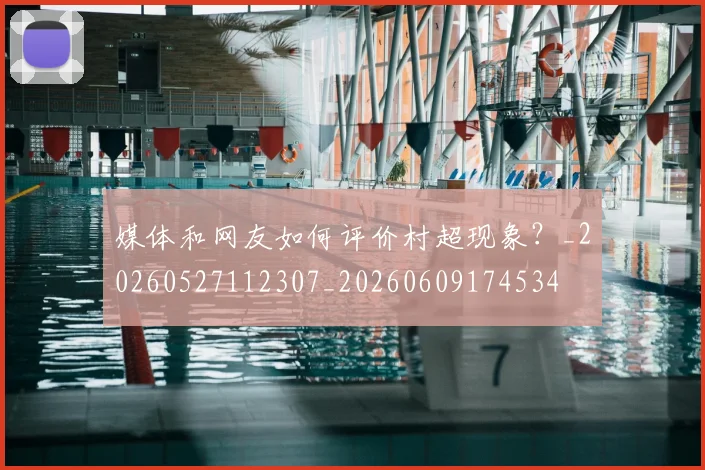 媒体和网友如何评价村超现象？_20260527112307_20260609174534